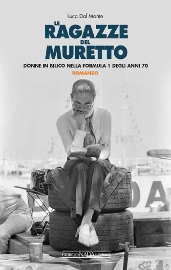 Le ragazze del muretto. Donne in bilico nella Formula 1 degli anni Settanta Must-Have