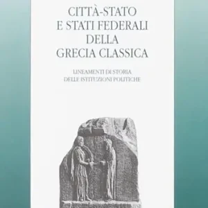 Città-Stato e Stati federali della Grecia classica. Lineamenti di storia delle istituzioni politiche Saldi