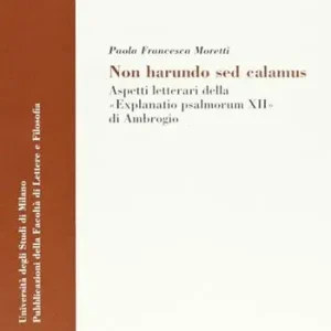 Non harundo sed calamus. Aspetti letterari della «Explanatio psalmorum XII» di Ambrogio Ultime Pezzi