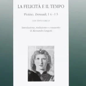 La felicità e il tempo. Plotino, Enneadi, 1º4-1°5. Testo greco a fronte Prezzo Ridotto