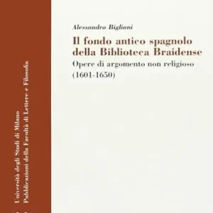 Il Fondo antico spagnolo della Biblioteca Braidense. Opere di argomento non religioso (1601-1650) Occasione Imperdibile
