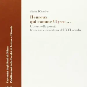 Pagamento Sicuro Heureux qui comme Ulysse. Ulisse nella poesia francese e neolatina del XVI secolo