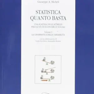 Statistica quanto basta. Una scatola degli attrezzi per gli studi economici e sociali. Vol. 1 La grammatica della variabilità Più Venduto