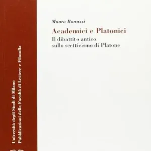 Promozione Esclusiva Academici e platonici. Il dibattito antico sullo scetticismo di Platone