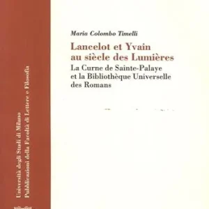 Occasione Lancelot et Yvain au siècle des lumières. La Curne de Sainte-Palaye et la Bibliothèque universelle des romans