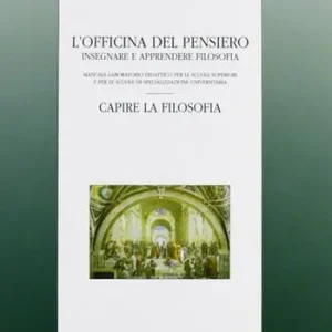 L‘officina del pensiero. Insegnare e apprendere filosofia. Manuale-laboratorio didattico... Capire la filosofia. Con CD-ROM Novità