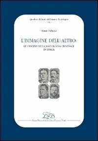 L‘immagine dell‘altro. Le origini della sociologia criminale in Italia Nuova Collezione