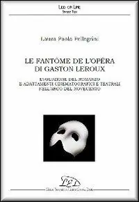 Promozione Esclusiva Le fantôme de l‘Opéra di Gaston Leroux. Evoluzione del romanzo e adattamenti cinematografici e teatrali nell‘arco del Novecento