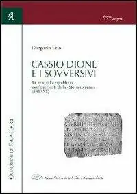 Cassio Dione e i sovversivi. La crisi della Repubblica nei frammenti della «Storia romana» (XXI-XXX) Quantità Limitata