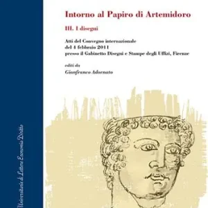Intorno al Papiro di Artemidoro. Atti del Convegno internazionale (Firenze, 4 febbraio 2011). Ediz. italiana, inglese e tedesca. Vol. 3 I disegni Prezzo Basso