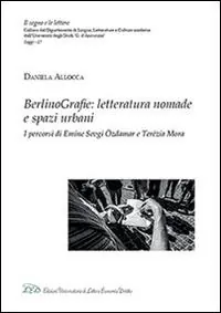 BerlinoGrafie. Letteratura nomade e spazi urbani. I percorsi di Emine Sevgi Özdamar e Terézia Mora Ultimissimo Modello