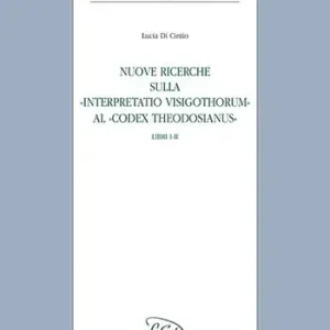 Nuove ricerche sulla «Interpretatio Visigothorum» al «Codex Theodosianus». Libri I-II Esclusivo