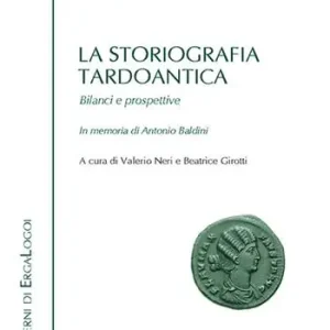 Compra Adesso La storiografia tardoantica. Bilanci e prospettive. In memoria di Antonio Baldini. Atti del Convegno (Bologna, 3-4 giugno 2016)