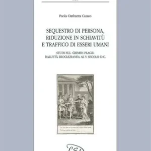 Più Venduto Sequestro di persona, riduzione in schiavitù e traffico di esseri umani. Studi sul «crimen plagii» dall’età dioclezianea al V secolo d.C.