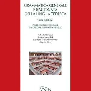 Ultime Pezzi Grammatica generale e ragionata della lingua tedesca. Con esercizi. Per le Scuole secondarie di II grado e le Lauree di I Livello