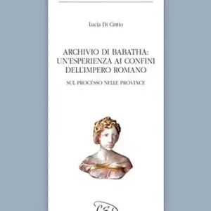 Offerta Limitata Archivio di Babatha. Un’esperienza ai confini dell’Impero romano. Atti e contratti (II secolo d.C.)