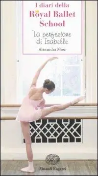 La perfezione di Isabelle. I diari della Royal Ballet School Nuova Collezione