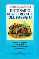 Dizionario dei modi di vivere del passato. Come si poteva essere felici senza televisione e computer Nuova Collezione