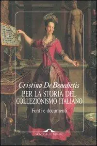 Scelto Dai Clienti Per la storia del collezionismo italiano. Fonti e documenti. Ediz. illustrata