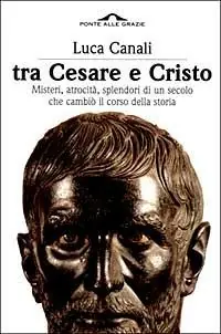Tra Cesare e Cristo. Misteri, atrocità, splendori di un secolo che cambiò il corso della storia Offerta