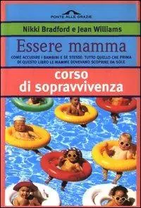 Essere mamma. Come accudire i bambini e se stesse tutto quello che prima di questo libro le mamme dovevano scoprire da sole Non Perdere