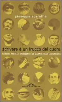 Scrivere è un trucco del cuore. Ritratti, parole e immagini di 30 giganti della letteratura Compra Online