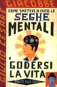 Come smettere di farsi le seghe mentali e godersi la vita Sconto
