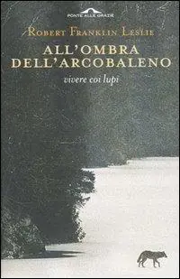 All‘ombra dell‘arcobaleno. Vivere coi lupi Ultime Pezzi