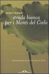 Non Perdere Strada bianca per i monti del cielo. Vagabondo sulla via della seta