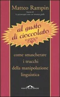 Al gusto di cioccolato. Come smascherare i trucchi della manipolazione linguistica Offerta Lampo
