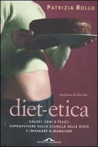 Super Prezzo Diet-etica. Golosi, sani e felici sopravvivere nella giungla delle diete e imparare a mangiare