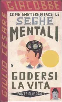 Come smettere di farsi le seghe mentali e godersi la vita Prezzo Di Fabbrica