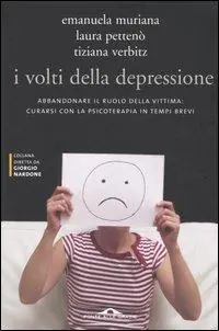 Pagamento Sicuro I volti della depressione. Abbandonare il ruolo della vittima curarsi con la psicoterapia in tempi brevi