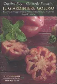 Reso Gratuito Il giardiniere goloso. Le erbe e gli ortaggi che val la pena di coltivare in casa o nell‘orto. Consigli e ricette