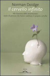 Nuova Collezione Il cervello infinito. Alle frontiere della neuroscienza storie di persone che hanno cambiato il proprio cervello
