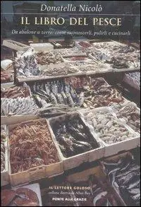 Il libro del pesce. Da abalone a zerro come riconoscerli, pulirli e cucinarli Economico