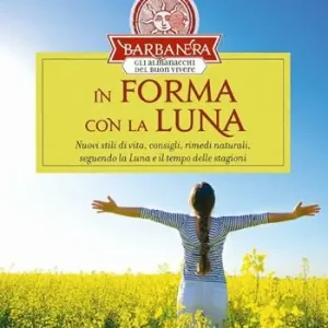 In forma con la luna. Nuovi stili di vita, consigli, rimedi naturali, seguendo la luna e il tempo delle stagioni Affare