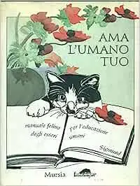 Ama l‘umano tuo. Manuale felino per l‘educazione degli esseri umani Ultima Occasione