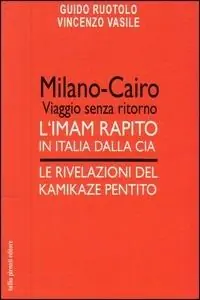 Milano-Cairo. Viaggio senza ritorno. L‘Imam rapito in Italia dalla CIA. Le rivelazioni del kamikaze pentito Offerta Lampo