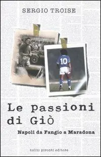 Le passioni di Giò. Napoli da Fangio a Maradona Prezzo Basso