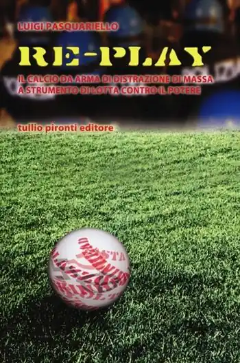 Re-play. Il calcio da arma di distrazione di massa a strumento di lotta contro il potere Occasione Imperdibile