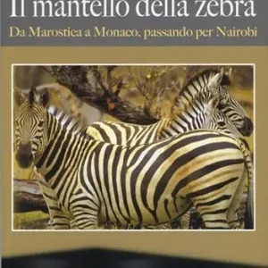 Il mantello della zebra. Da Marostica a Monaco, passando per Nairobi Promozione Esclusiva
