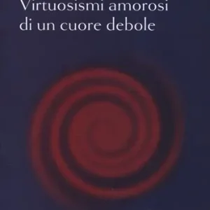 Virtuosismi amorosi di un cuore debole Must-Have