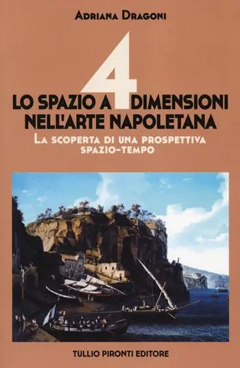 Non Perdere Lo spazio a 4 dimensioni nell‘arte napoletana. La scoperta di una prospettiva spazio-tempo. Ediz. illustrata