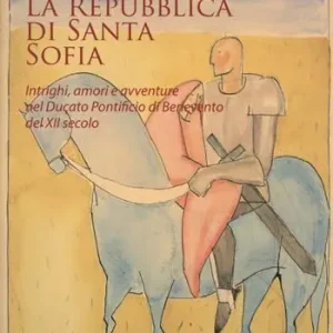 La Repubblica di Santa Sofia. Intrighi, amori, e avventure nel Ducato pontificio di Benevento del XII secolo Prezzo Ridotto