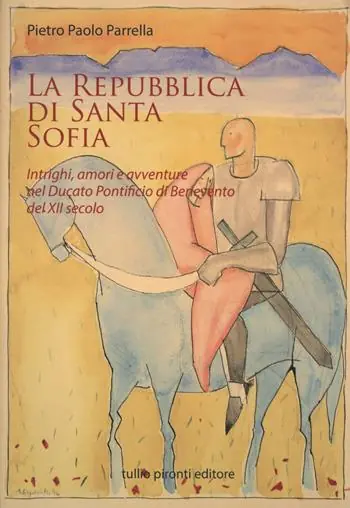La Repubblica di Santa Sofia. Intrighi, amori, e avventure nel Ducato pontificio di Benevento del XII secolo Prezzo Ridotto