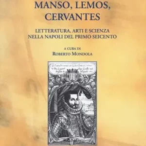 Manso, Lemos, Cervantes. Letteratura, arti e scienza nella Napoli del primo Seicento Offerta Lampo