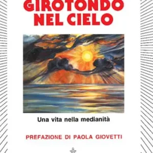 Ultima Occasione Girotondo nel cielo. Una vita nella medianità