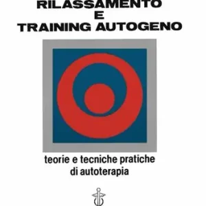 Spedito Oggi Rilassamento e training autogeno. Teorie e tecniche pratiche di autoterapia