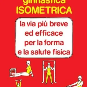 Subito Disponibile Ginnastica isometrica. La via più breve ed efficace per la forma e la salute fisica